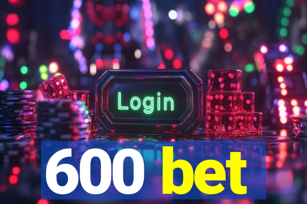 600 bet